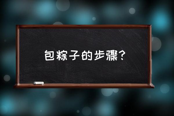 包粽子的步骤6步 包粽子的步骤？