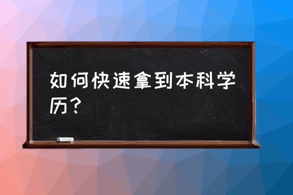 快速拿取正规本科学历 如何快速拿到本科学历？