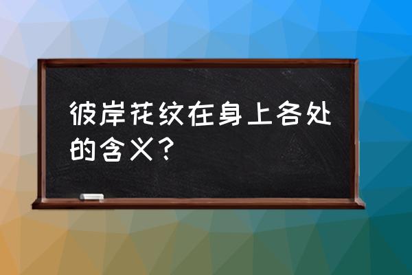 彼岸花纹身的含义 彼岸花纹在身上各处的含义？