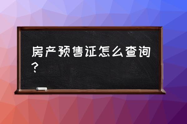 昆明一手房怎么查预售 房产预售证怎么查询？