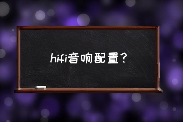 hifi音响最佳配置 hifi音响配置？