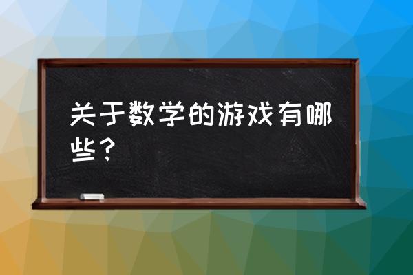 经典的数学游戏有哪些 关于数学的游戏有哪些？