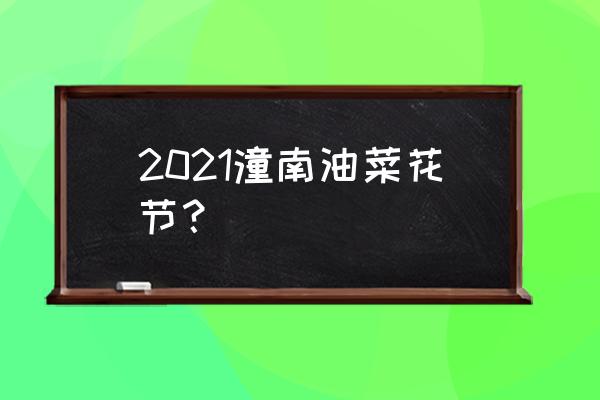 潼南油菜花地址 2021潼南油菜花节？