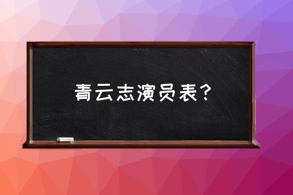 青云志演员表介绍 青云志演员表？