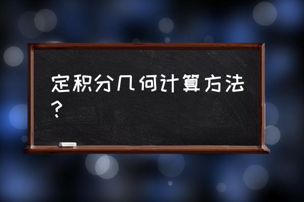 定积分的计算方法 定积分几何计算方法？