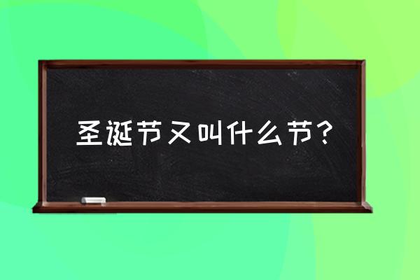 圣诞节几天都叫什么 圣诞节又叫什么节？