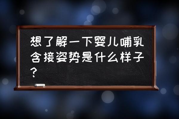 正确的喂奶衔接姿势 想了解一下婴儿哺乳含接姿势是什么样子？