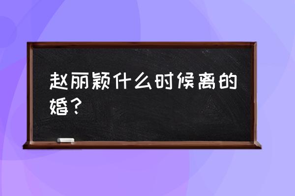 赵丽颖是不是离了婚 赵丽颖什么时候离的婚？