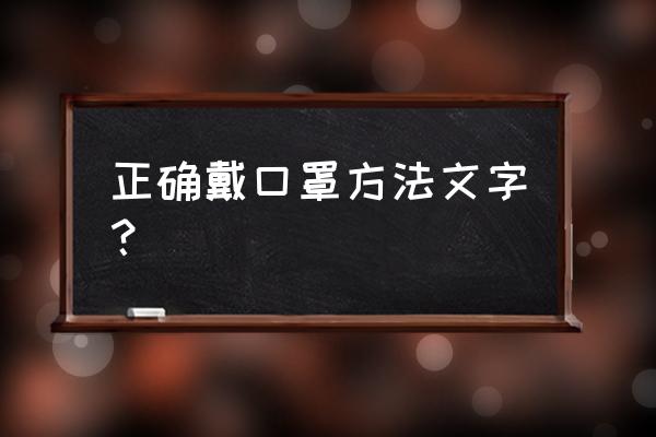 口罩的正确戴法文字 正确戴口罩方法文字？