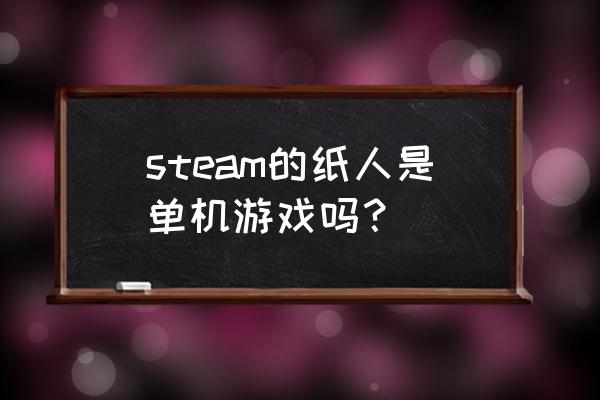 纸人steam steam的纸人是单机游戏吗？