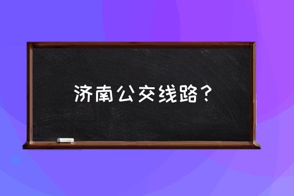 济南公交一览表 济南公交线路？