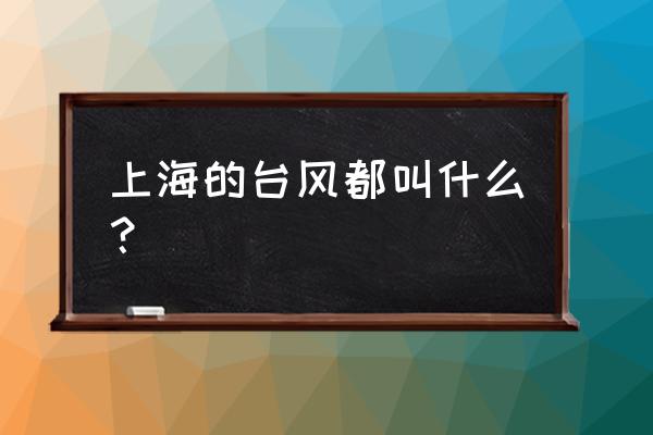 2020年上海有几个台风 上海的台风都叫什么？