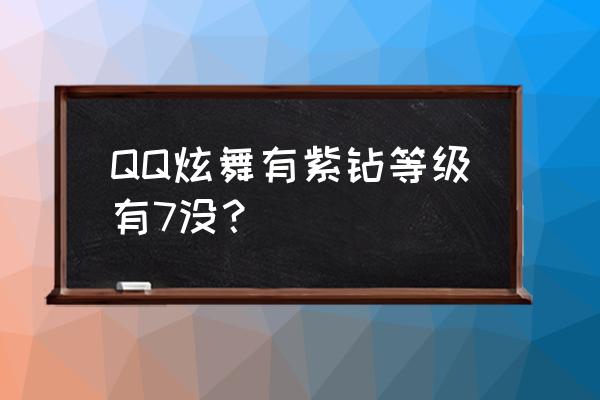 炫舞紫钻9多少成长值 QQ炫舞有紫钻等级有7没？