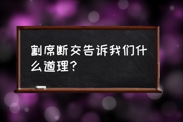 割席断交告诉我们什么道理 割席断交告诉我们什么道理？