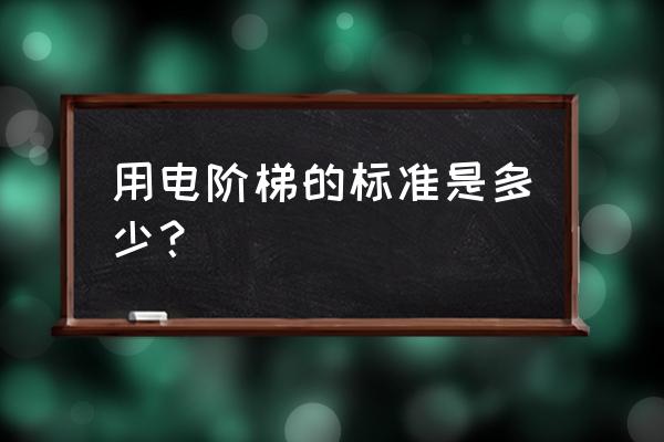 居民阶梯电价标准 用电阶梯的标准是多少？