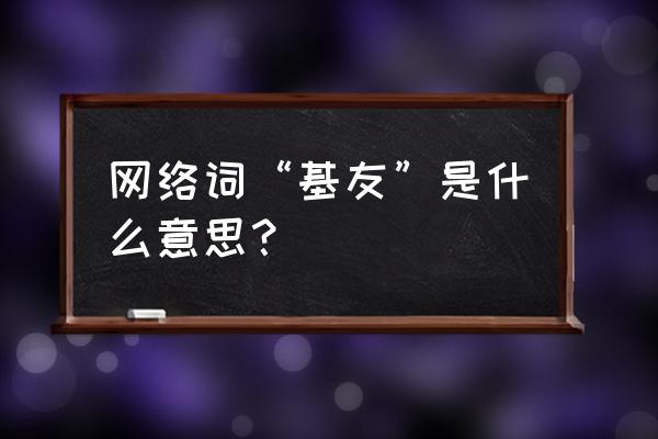 基友啥意思啊 网络词“基友”是什么意思？