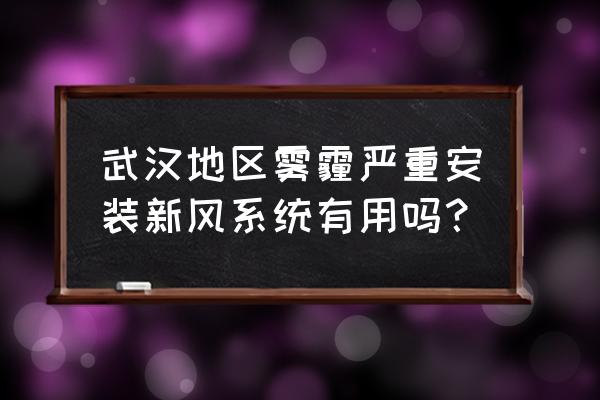 2020年武汉雾霾 武汉地区雾霾严重安装新风系统有用吗？