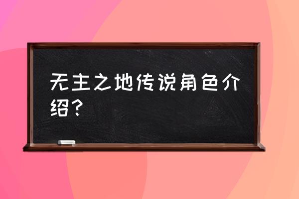 无主之地传说角色 无主之地传说角色介绍？