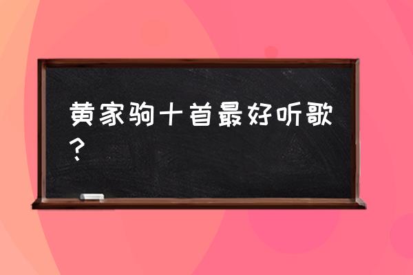 黄家驹最好听的几首歌 黄家驹十首最好听歌？