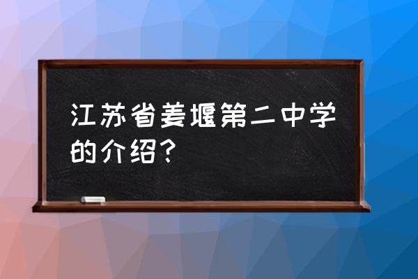 姜堰二中历史老师 江苏省姜堰第二中学的介绍？