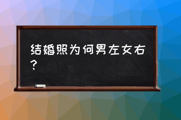 结婚证件照高清 结婚照为何男左女右？