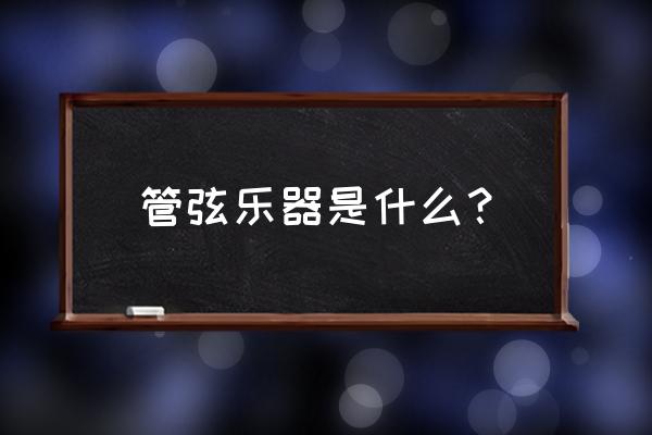 管弦乐器介绍 管弦乐器是什么？