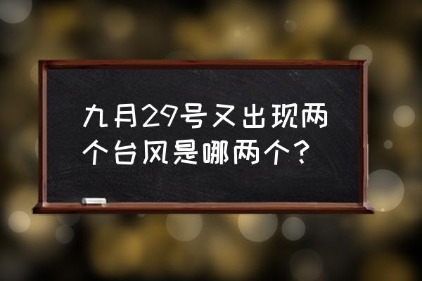 双台风最新消息 九月29号又出现两个台风是哪两个？