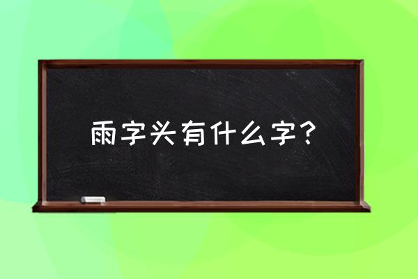 雨字头的字全部 雨字头有什么字？