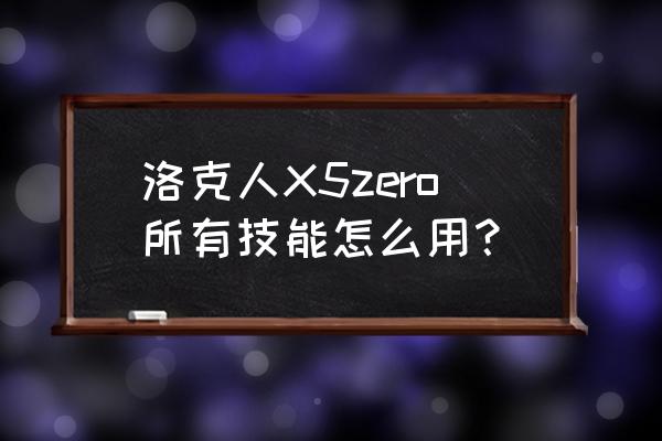 洛克人x5芯片 洛克人X5zero所有技能怎么用？