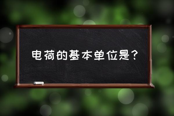 电荷的基本单位 电荷的基本单位是？