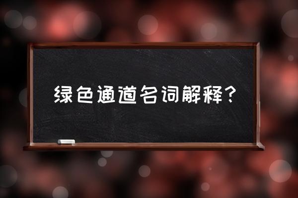 绿色通道的理解 绿色通道名词解释？