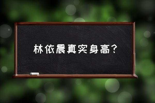 林依晨身高实际身高多少 林依晨真实身高？