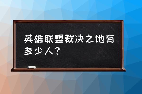 裁决之地排名第几 英雄联盟裁决之地有多少人？