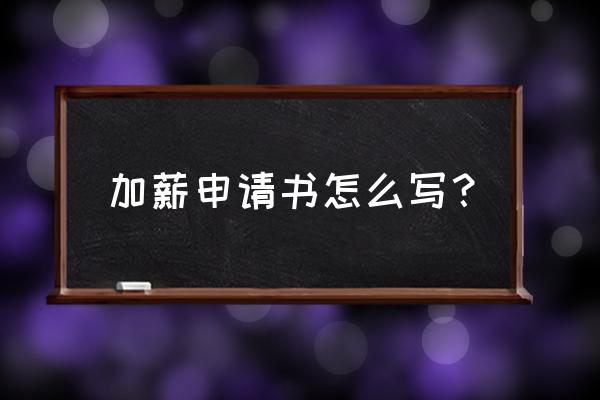 加薪申请表怎么写申请 加薪申请书怎么写？