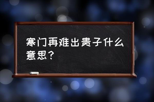 《寒门再难出贵子》 寒门再难出贵子什么意思？