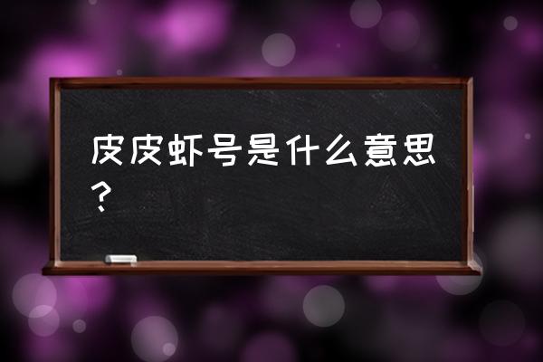 皮皮虾号现在叫什么 皮皮虾号是什么意思？