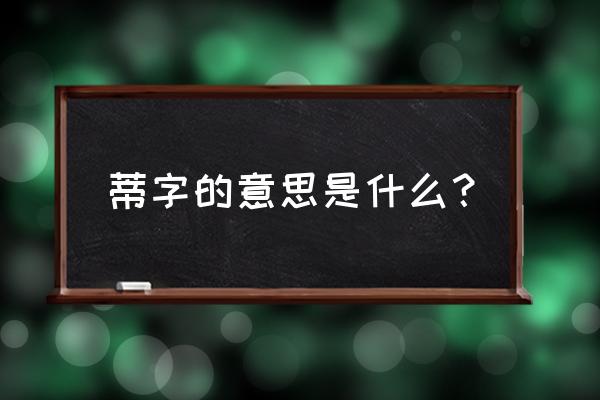 蒂的意思和寓意 蒂字的意思是什么？