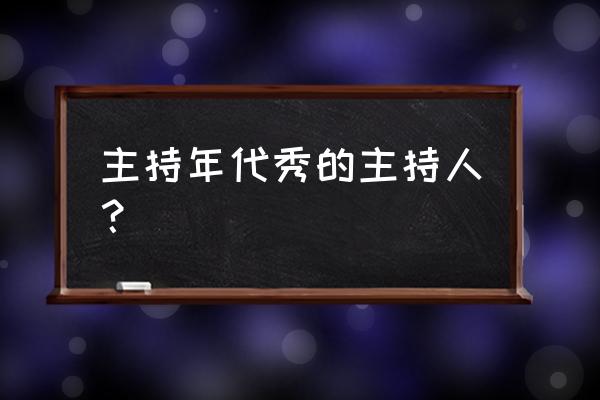 2005年神州大舞台 主持年代秀的主持人？