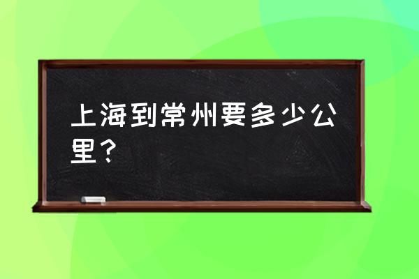 常州到上海多少公里 上海到常州要多少公里？