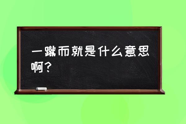 一蹴而就什么意思啊 一蹴而就是什么意思啊？