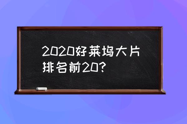 2020年好莱坞大片 2020好莱坞大片排名前20？