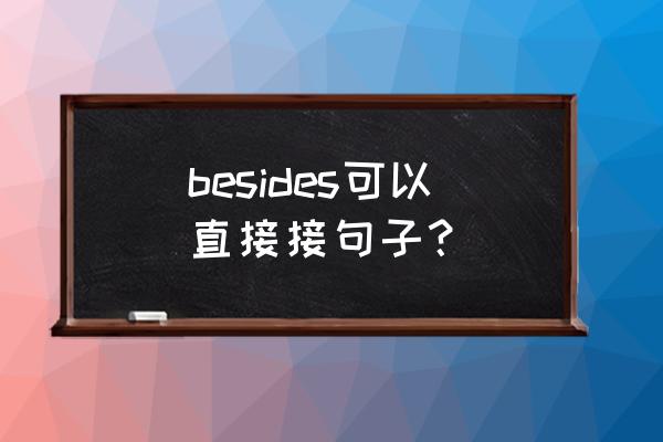 除此之外英语用法 besides可以直接接句子？