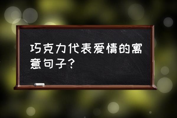 什么巧克力代表爱情 巧克力代表爱情的寓意句子？