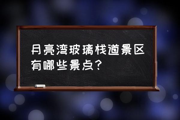 月亮湾的风波在哪里拍的 月亮湾玻璃栈道景区有哪些景点？