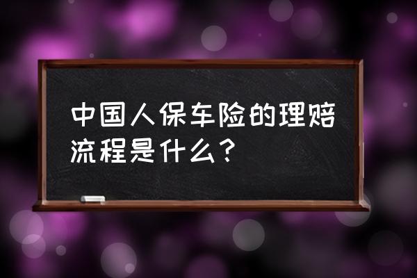 中国人保车险理赔流程 中国人保车险的理赔流程是什么？