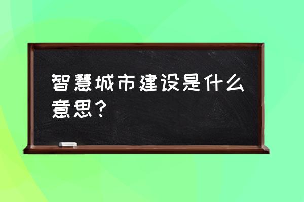 智慧城市建设提出 智慧城市建设是什么意思？