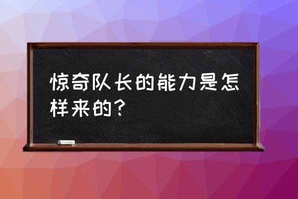 惊奇队长能力来自 惊奇队长的能力是怎样来的？