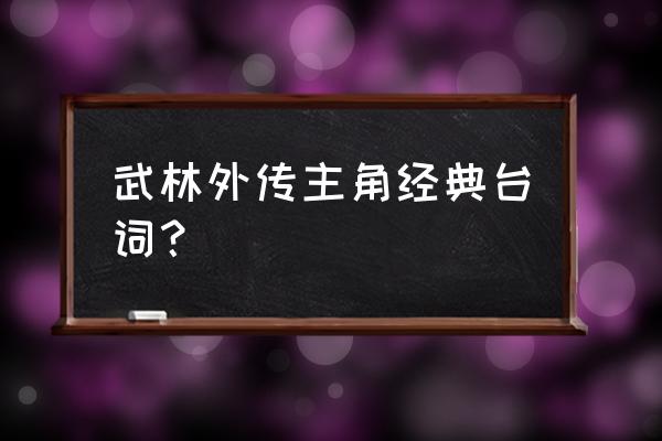 武林外传经典台词汇总 武林外传主角经典台词？