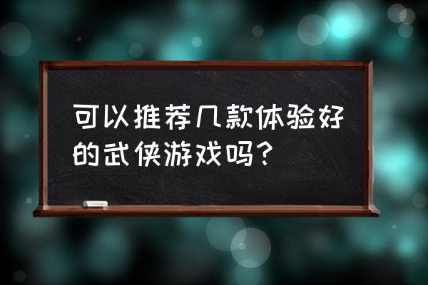 武侠类游戏 可以推荐几款体验好的武侠游戏吗？