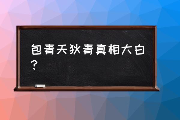 包青天之狄青演员表 包青天狄青真相大白？